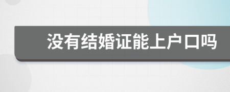 沒有結(jié)婚證能上戶口嗎