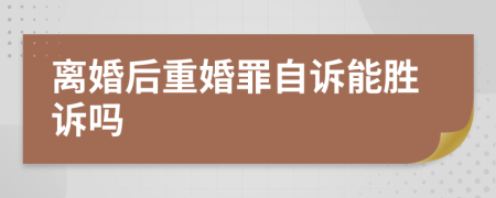 離婚后重婚罪自訴能勝訴嗎