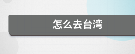怎么去臺(tái)灣