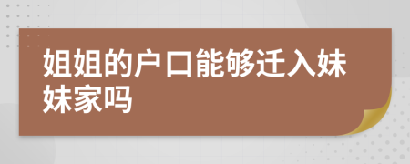 姐姐的戶口能夠遷入妹妹家嗎