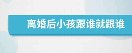 離婚后小孩跟誰就跟誰