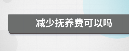 減少撫養(yǎng)費可以嗎