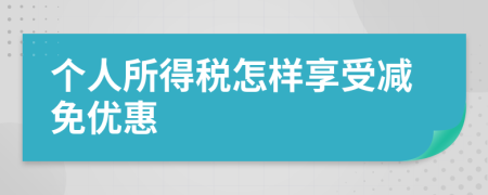 個(gè)人所得稅怎樣享受減免優(yōu)惠