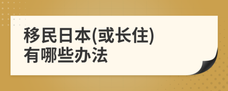 移民日本(或長住) 有哪些辦法