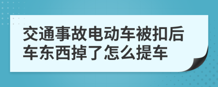 交通事故電動(dòng)車被扣后車東西掉了怎么提車