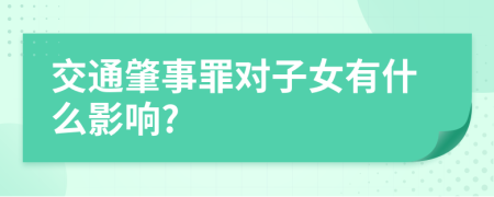 交通肇事罪對(duì)子女有什么影響?