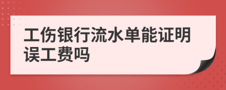 工傷銀行流水單能證明誤工費嗎