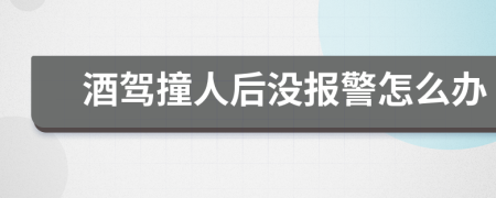 酒駕撞人后沒報警怎么辦
