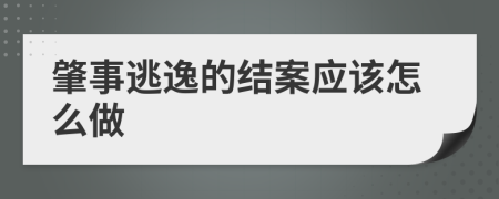 肇事逃逸的結(jié)案應(yīng)該怎么做