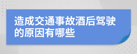造成交通事故酒后駕駛的原因有哪些