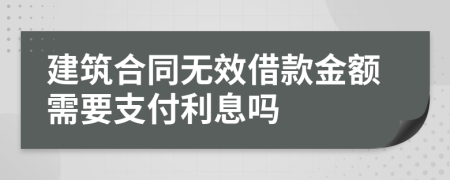 建筑合同無效借款金額需要支付利息嗎