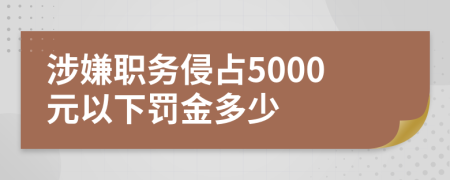 涉嫌職務(wù)侵占5000元以下罰金多少