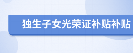 獨生子女光榮證補貼補貼