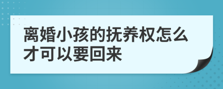 離婚小孩的撫養(yǎng)權(quán)怎么才可以要回來(lái)