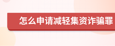 怎么申請(qǐng)減輕集資詐騙罪