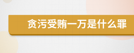 貪污受賄一萬(wàn)是什么罪