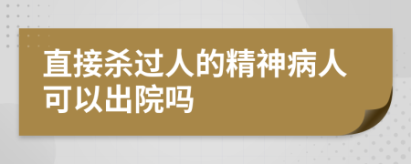 直接殺過(guò)人的精神病人可以出院?jiǎn)?>
                </a>
            </div>
            <div   id=