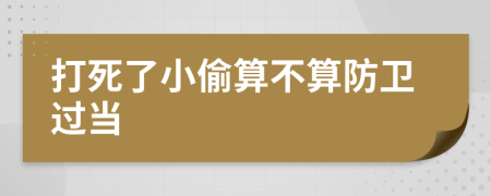打死了小偷算不算防衛(wèi)過(guò)當(dāng)