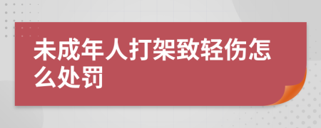 未成年人打架致輕傷怎么處罰