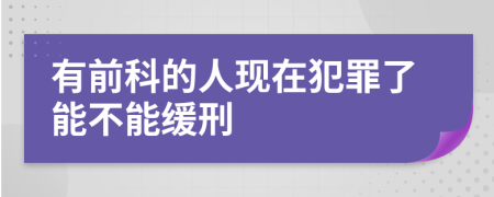 有前科的人現(xiàn)在犯罪了能不能緩刑