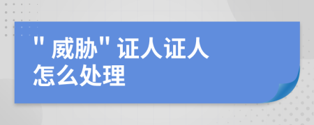 " 威脅" 證人證人怎么處理