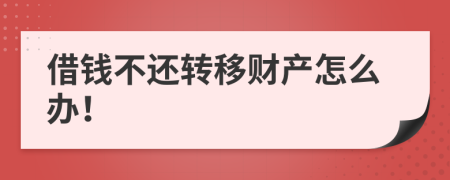 借錢不還轉(zhuǎn)移財(cái)產(chǎn)怎么辦！