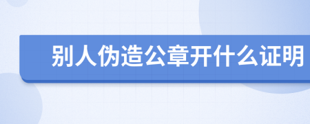 別人偽造公章開什么證明