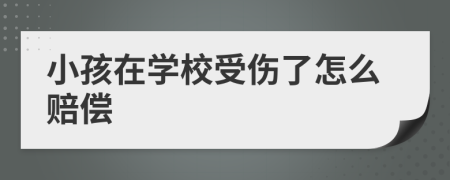 小孩在學(xué)校受傷了怎么賠償