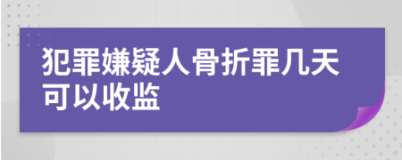 犯罪嫌疑人骨折罪幾天可以收監(jiān)