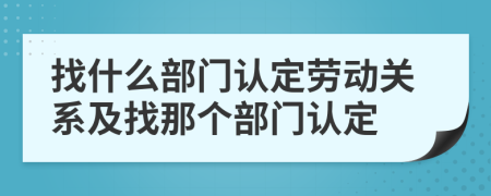 找什么部門認定勞動關(guān)系及找那個部門認定