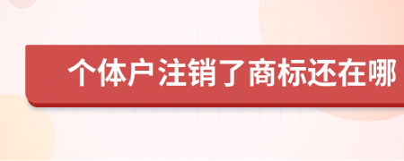 個(gè)體戶注銷(xiāo)了商標(biāo)還在哪