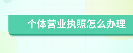 個體營業(yè)執(zhí)照怎么辦理