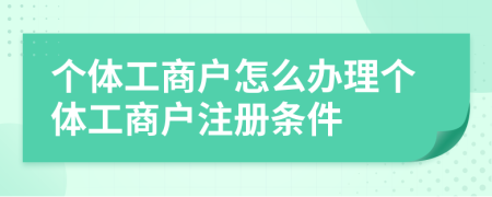 個體工商戶怎么辦理個體工商戶注冊條件