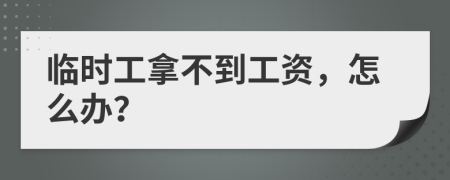 臨時(shí)工拿不到工資，怎么辦？