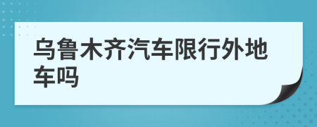 烏魯木齊汽車限行外地車嗎
