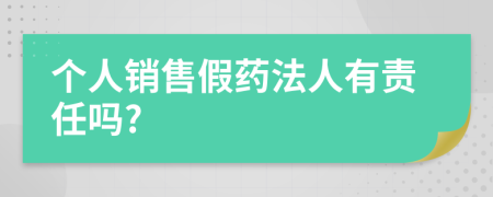 個(gè)人銷售假藥法人有責(zé)任嗎?