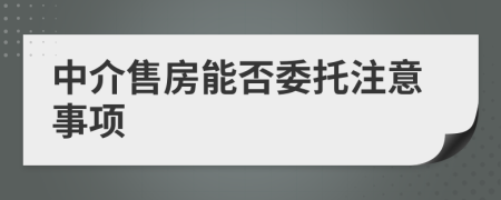中介售房能否委托注意事項