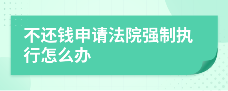 不還錢(qián)申請(qǐng)法院強(qiáng)制執(zhí)行怎么辦