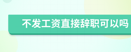 不發(fā)工資直接辭職可以嗎