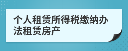 個人租賃所得稅繳納辦法租賃房產(chǎn)