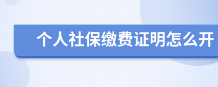 個(gè)人社保繳費(fèi)證明怎么開(kāi)