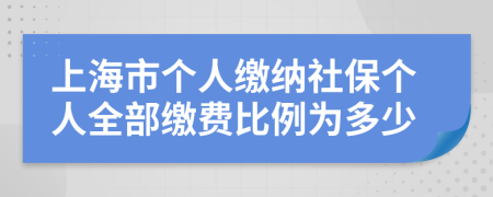 上海市個(gè)人繳納社保個(gè)人全部繳費(fèi)比例為多少