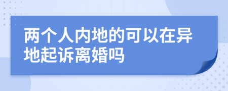 兩個人內(nèi)地的可以在異地起訴離婚嗎