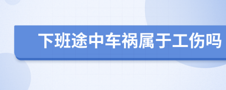 下班途中車禍屬于工傷嗎