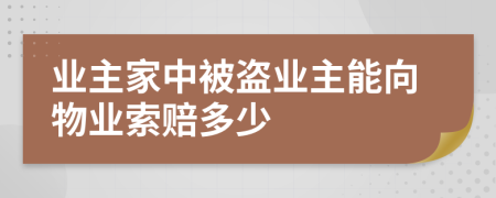 業(yè)主家中被盜業(yè)主能向物業(yè)索賠多少