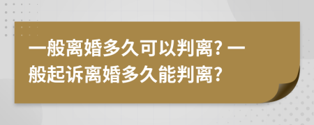 一般離婚多久可以判離? 一般起訴離婚多久能判離?