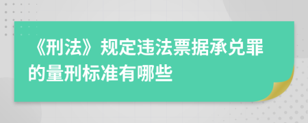 《刑法》規(guī)定違法票據(jù)承兌罪的量刑標(biāo)準(zhǔn)有哪些