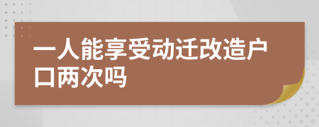 一人能享受動(dòng)遷改造戶(hù)口兩次嗎
