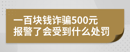 一百塊錢詐騙500元報(bào)警了會(huì)受到什么處罰