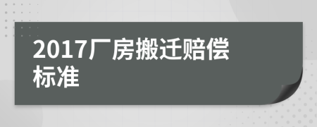 2017廠房搬遷賠償標(biāo)準(zhǔn)